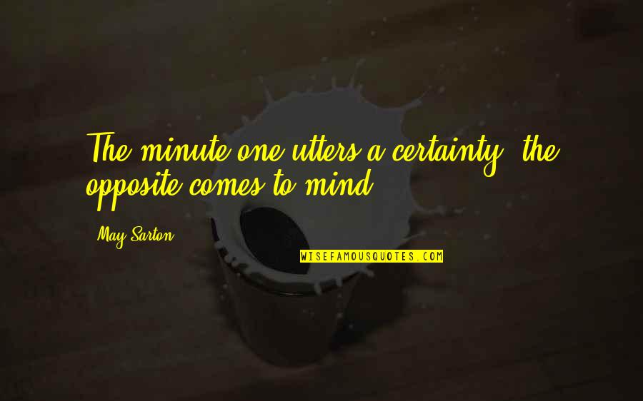 Trinidadian Quotes By May Sarton: The minute one utters a certainty, the opposite