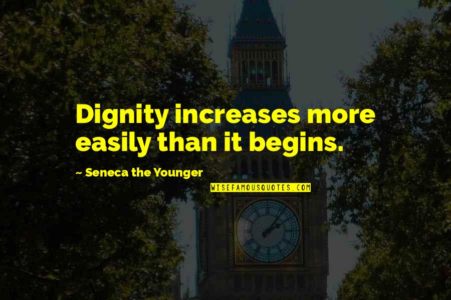 Trinis Quotes By Seneca The Younger: Dignity increases more easily than it begins.