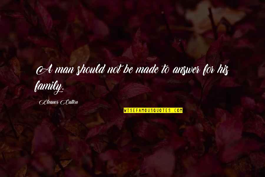 Trinisha Dean Quotes By Eleanor Catton: A man should not be made to answer Trinisha Dean Quotes By Eleanor Catton: A man should not be made to answer