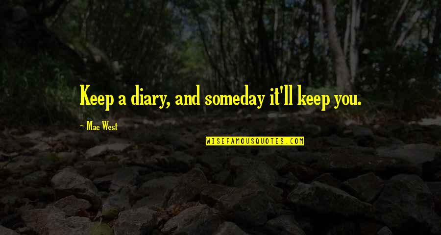 Trinisha Dean Quotes By Mae West: Keep a diary, and someday it'll keep you. Trinisha Dean Quotes By Mae West: Keep a diary, and someday it'll keep you.