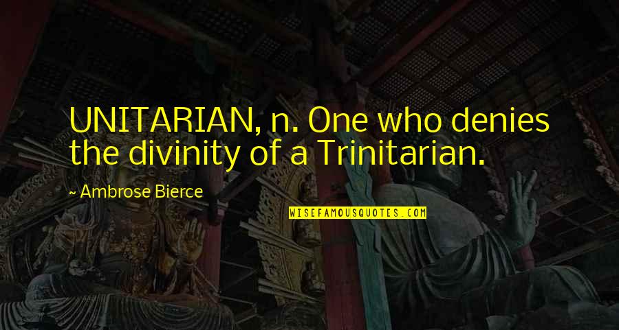 Trinitarian Quotes By Ambrose Bierce: UNITARIAN, n. One who denies the divinity of