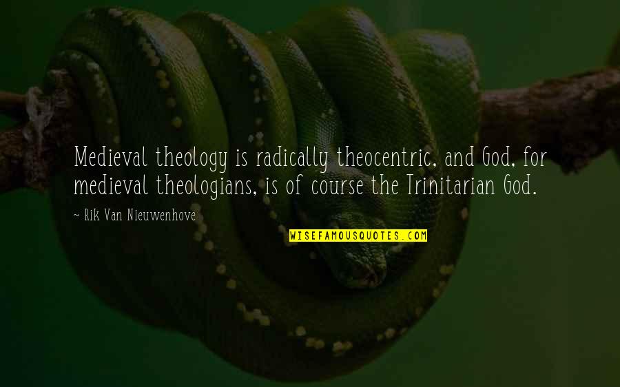 Trinitarian Quotes By Rik Van Nieuwenhove: Medieval theology is radically theocentric, and God, for