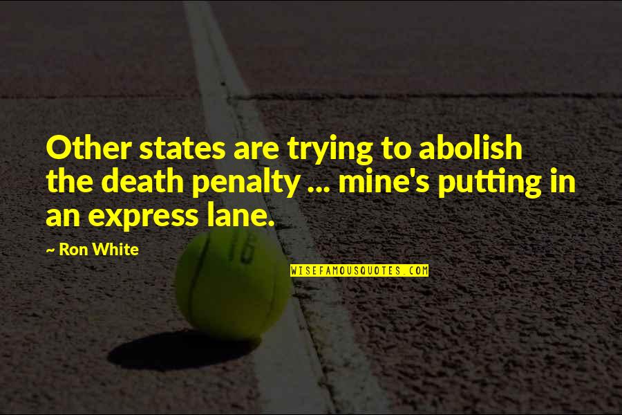 Trinitarian Quotes By Ron White: Other states are trying to abolish the death