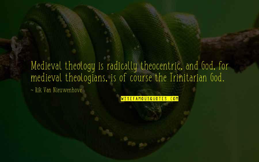 Trinitarian Theology Quotes By Rik Van Nieuwenhove: Medieval theology is radically theocentric, and God, for Trinitarian Theology Quotes By Rik Van Nieuwenhove: Medieval theology is radically theocentric, and God, for