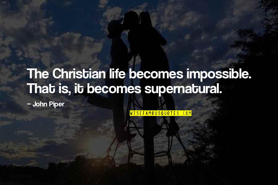 Trinitas Quotes By John Piper: The Christian life becomes impossible. That is, it