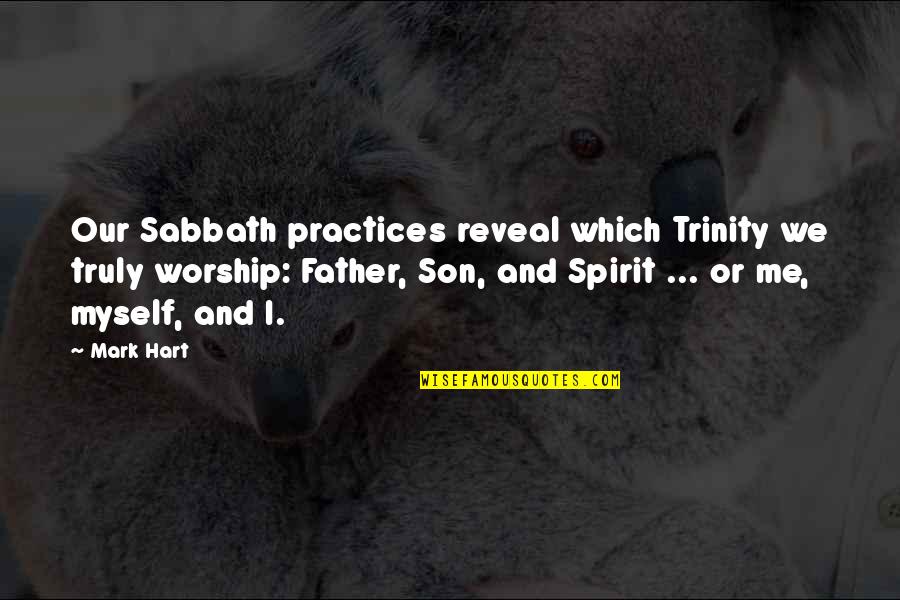 Trinity Father Quotes By Mark Hart: Our Sabbath practices reveal which Trinity we truly Trinity Father Quotes By Mark Hart: Our Sabbath practices reveal which Trinity we truly