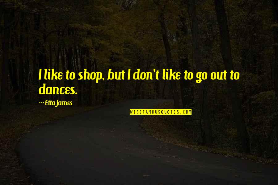 Trinity Goodheart Quotes By Etta James: I like to shop, but I don't like