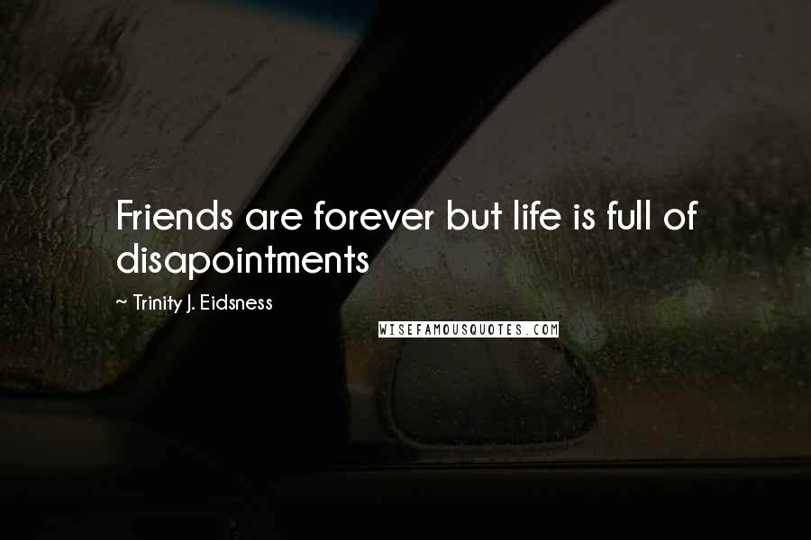 Trinity J. Eidsness quotes: Friends are forever but life is full of disapointments