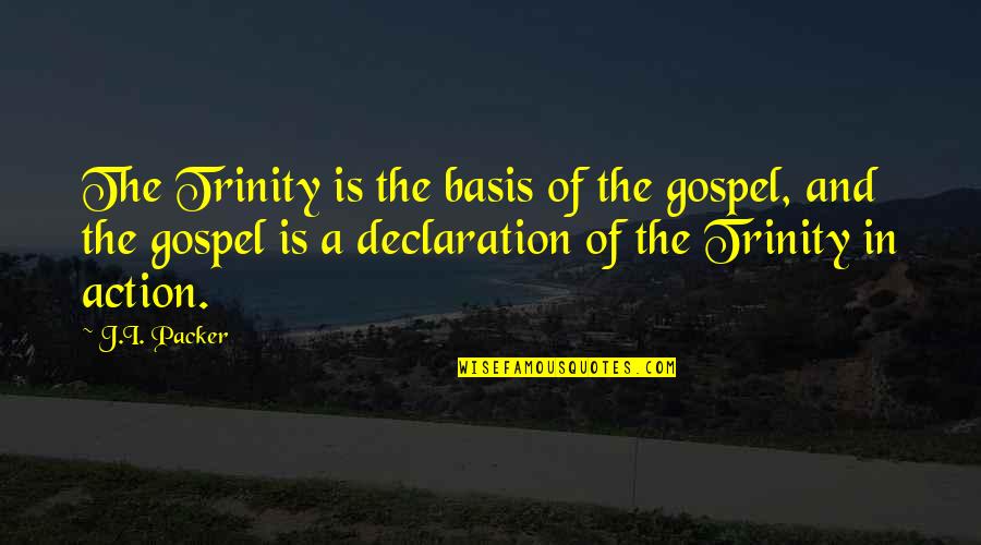 Trinity Quotes By J.I. Packer: The Trinity is the basis of the gospel,