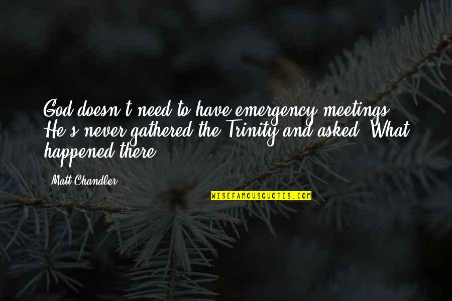 Trinity Quotes By Matt Chandler: God doesn't need to have emergency meetings. He's