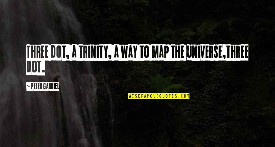 Trinity Quotes By Peter Gabriel: Three dot, a trinity, a way to map