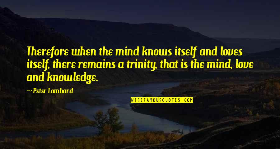 Trinity Quotes By Peter Lombard: Therefore when the mind knows itself and loves