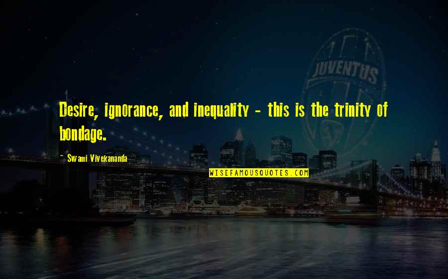 Trinity Quotes By Swami Vivekananda: Desire, ignorance, and inequality - this is the