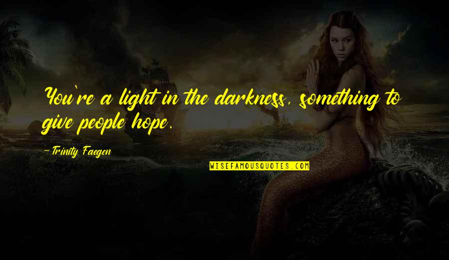 Trinity Quotes By Trinity Faegen: You're a light in the darkness, something to