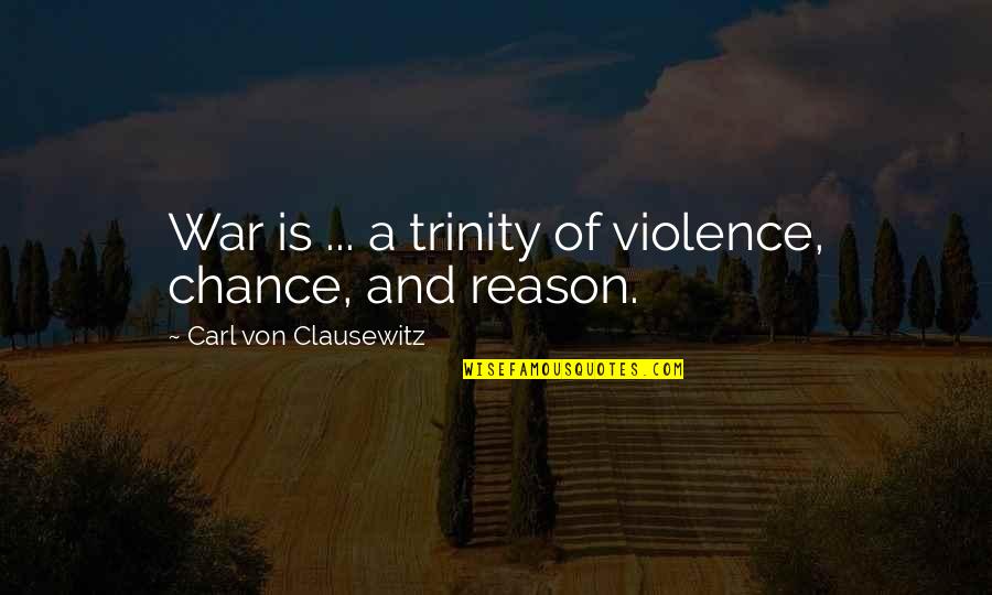 Trinity's Quotes By Carl Von Clausewitz: War is ... a trinity of violence, chance,