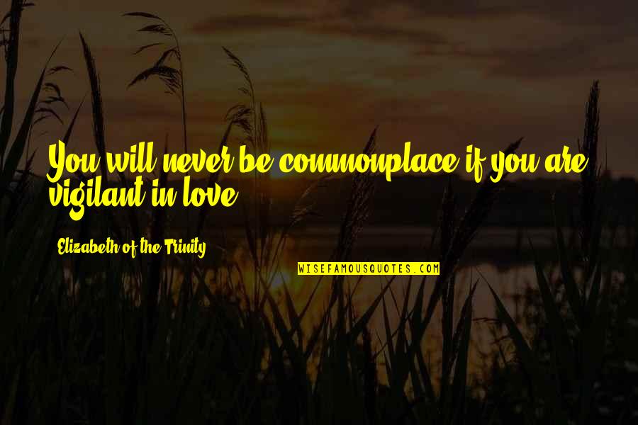 Trinity's Quotes By Elizabeth Of The Trinity: You will never be commonplace if you are