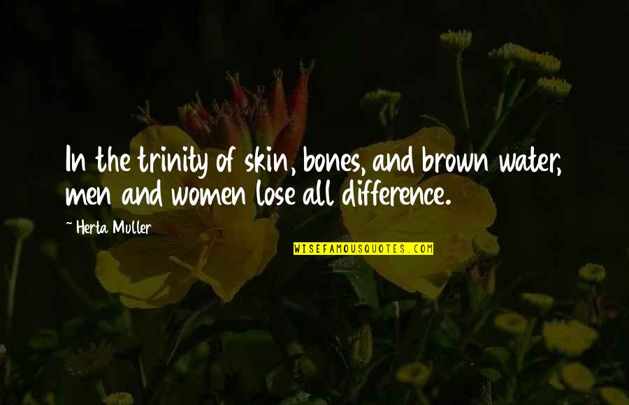 Trinity's Quotes By Herta Muller: In the trinity of skin, bones, and brown