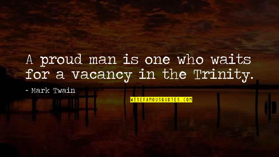 Trinity's Quotes By Mark Twain: A proud man is one who waits for