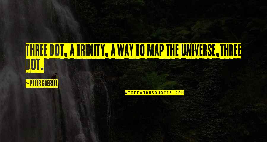 Trinity's Quotes By Peter Gabriel: Three dot, a trinity, a way to map