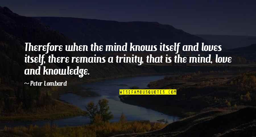 Trinity's Quotes By Peter Lombard: Therefore when the mind knows itself and loves