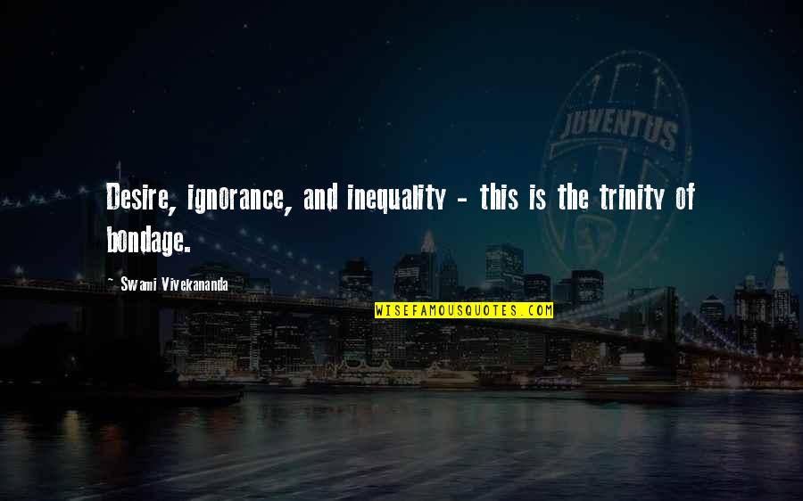 Trinity's Quotes By Swami Vivekananda: Desire, ignorance, and inequality - this is the