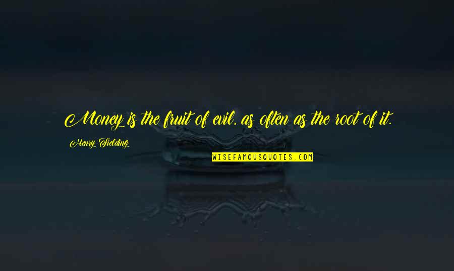 Trinka And Sam Quotes By Henry Fielding: Money is the fruit of evil, as often