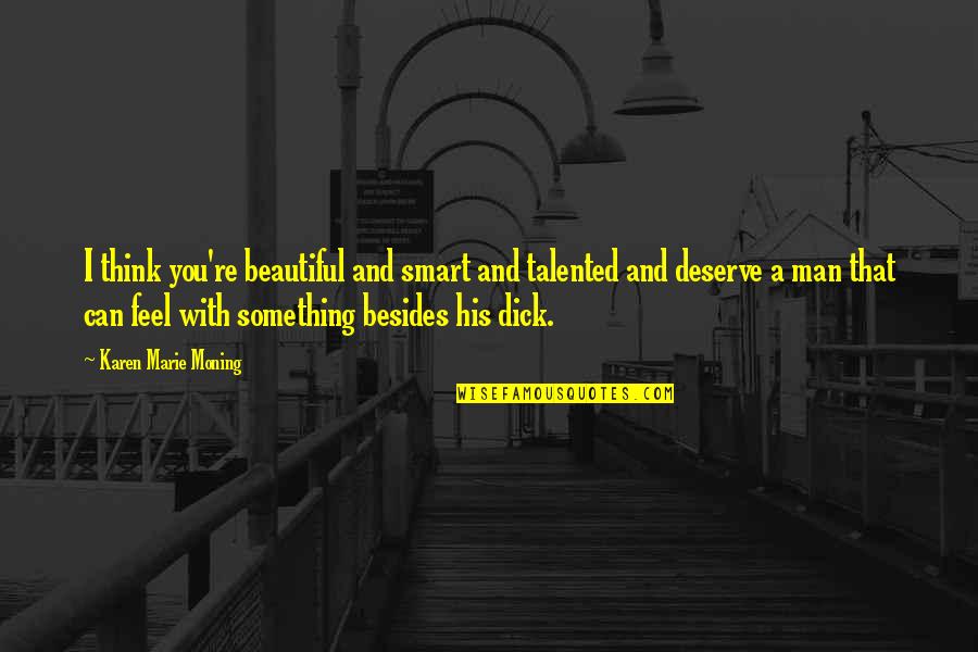 Trinka And Sam Quotes By Karen Marie Moning: I think you're beautiful and smart and talented
