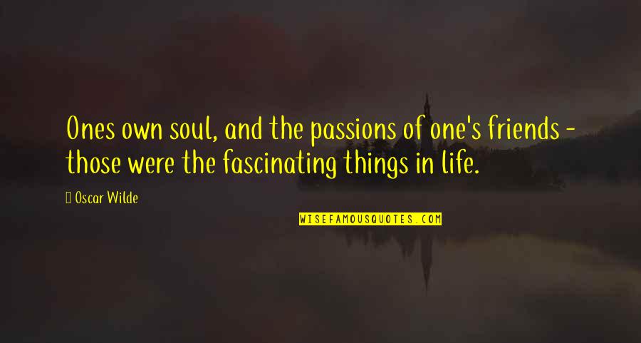 Trinka Davis Quotes By Oscar Wilde: Ones own soul, and the passions of one's
