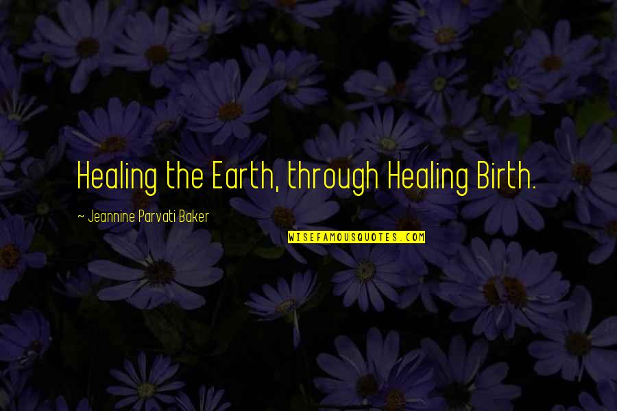 Trinkaus House Quotes By Jeannine Parvati Baker: Healing the Earth, through Healing Birth.