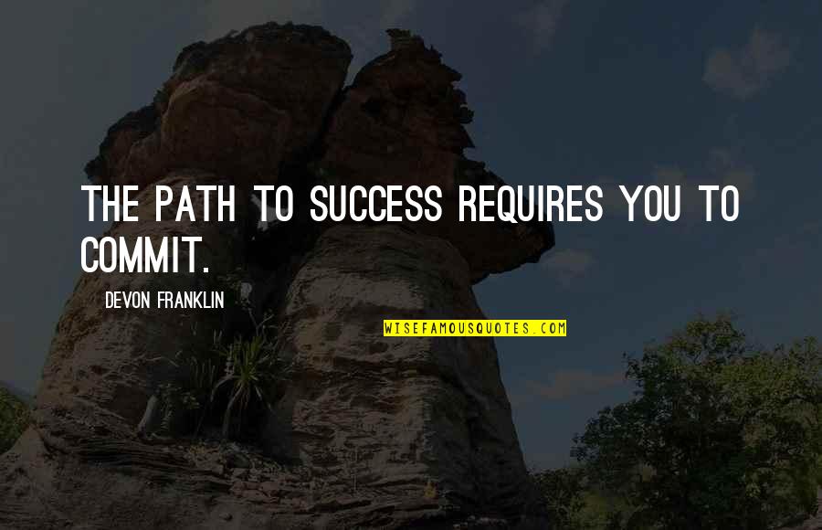 Trinken Conjugation Quotes By DeVon Franklin: The path to success requires you to commit.