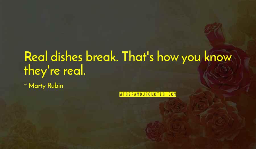 Trinkets Quotes By Marty Rubin: Real dishes break. That's how you know they're Trinkets Quotes By Marty Rubin: Real dishes break. That's how you know they're