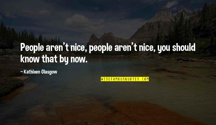Trinklein Nursery Quotes By Kathleen Glasgow: People aren't nice, people aren't nice, you should
