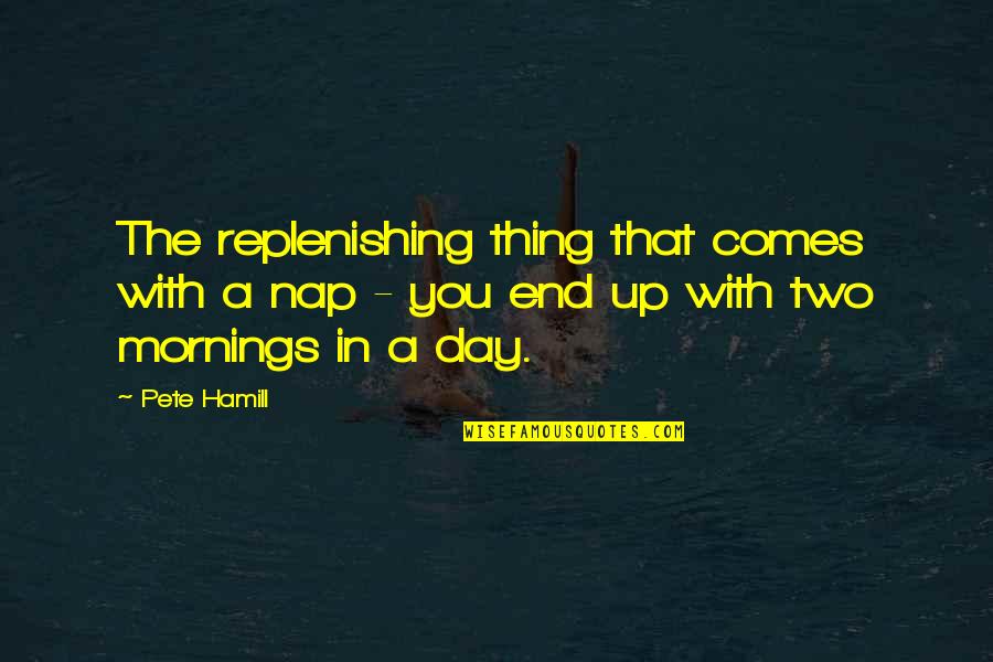 Trinkler Dairy Quotes By Pete Hamill: The replenishing thing that comes with a nap