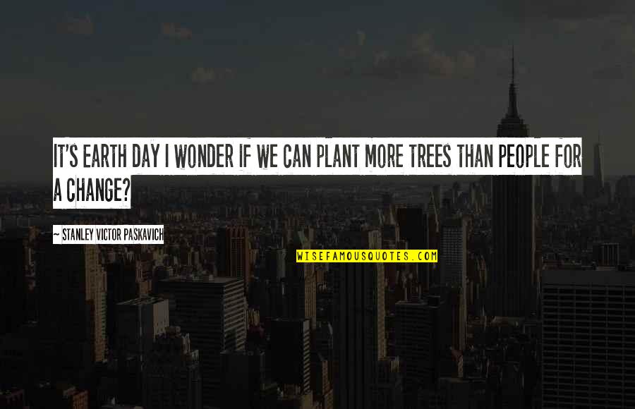Trinktemperatur Quotes By Stanley Victor Paskavich: It's Earth day I wonder if we can Trinktemperatur Quotes By Stanley Victor Paskavich: It's Earth day I wonder if we can