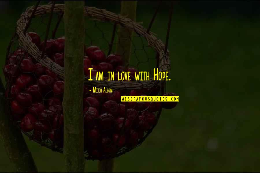 Trinktisch Quotes By Mitch Albom: I am in love with Hope. Trinktisch Quotes By Mitch Albom: I am in love with Hope.