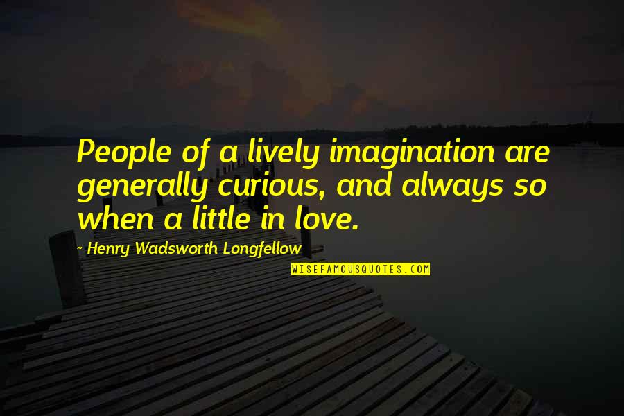 Trinley In Tibetan Quotes By Henry Wadsworth Longfellow: People of a lively imagination are generally curious, Trinley In Tibetan Quotes By Henry Wadsworth Longfellow: People of a lively imagination are generally curious,