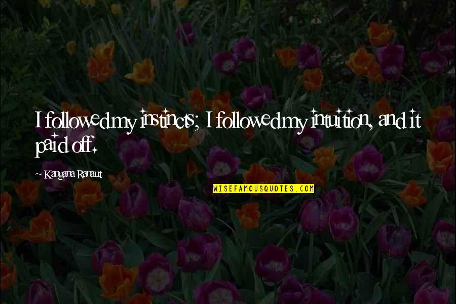 Trinley Thaye Quotes By Kangana Ranaut: I followed my instincts; I followed my intuition, Trinley Thaye Quotes By Kangana Ranaut: I followed my instincts; I followed my intuition,