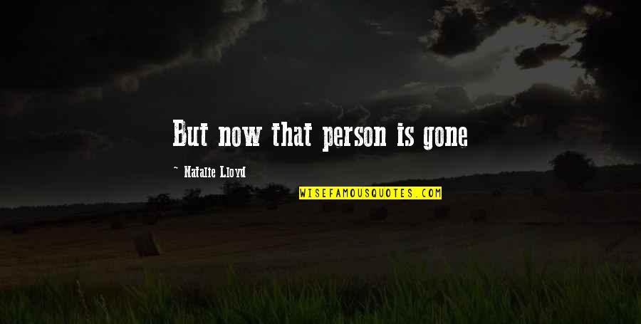 Trinley Thaye Quotes By Natalie Lloyd: But now that person is gone Trinley Thaye Quotes By Natalie Lloyd: But now that person is gone