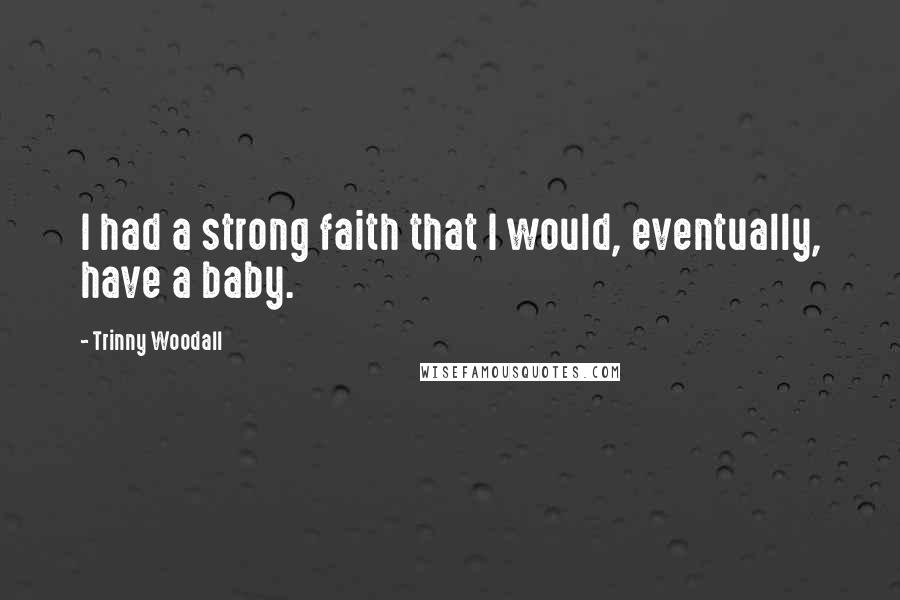 Trinny Woodall quotes: I had a strong faith that I would, eventually, have a baby.