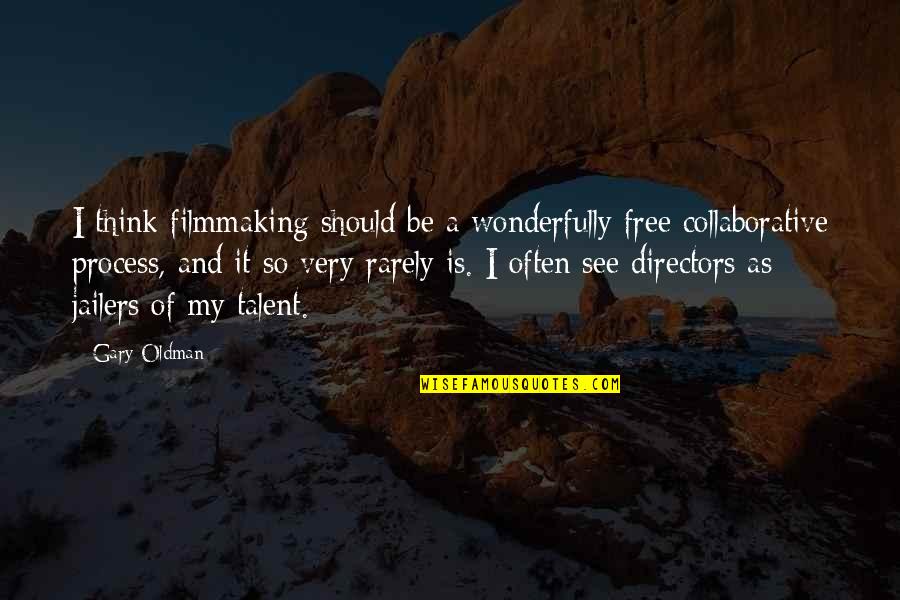 Trinquette Quotes By Gary Oldman: I think filmmaking should be a wonderfully free Trinquette Quotes By Gary Oldman: I think filmmaking should be a wonderfully free