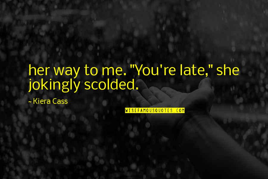 Trinquette Quotes By Kiera Cass: her way to me. "You're late," she jokingly Trinquette Quotes By Kiera Cass: her way to me. "You're late," she jokingly