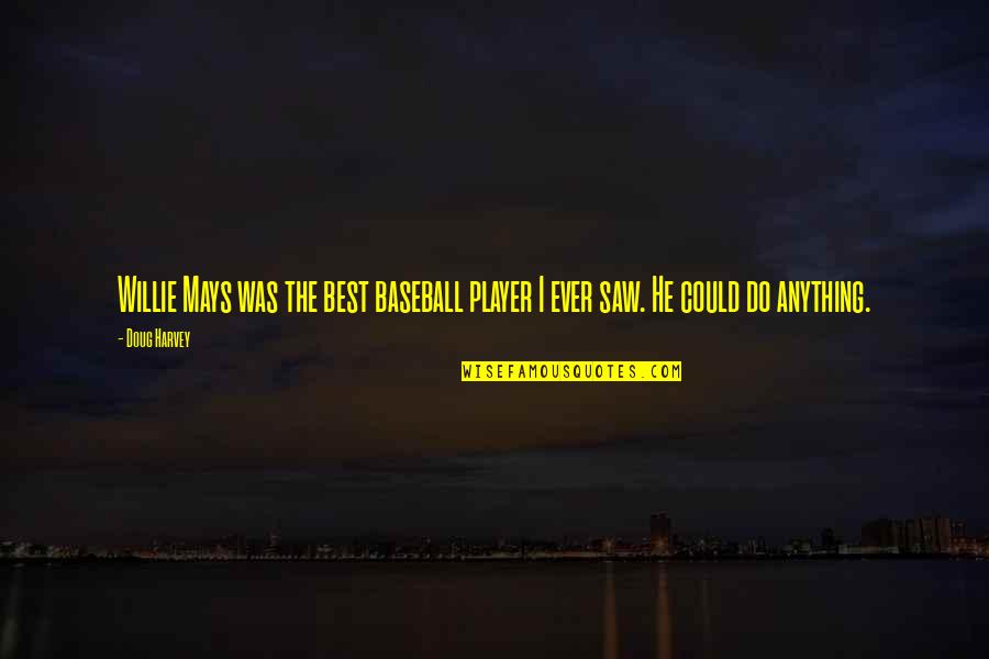 Trinquier Insurrection Quotes By Doug Harvey: Willie Mays was the best baseball player I