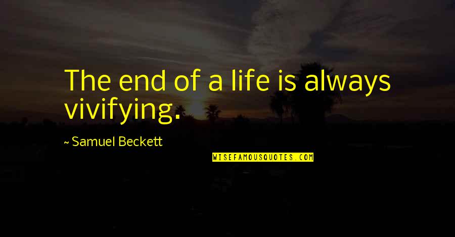 Trinquier Insurrection Quotes By Samuel Beckett: The end of a life is always vivifying. Trinquier Insurrection Quotes By Samuel Beckett: The end of a life is always vivifying.