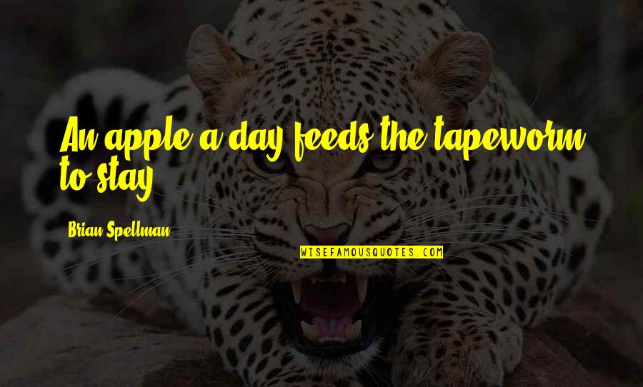Trinquier Modern Quotes By Brian Spellman: An apple a day feeds the tapeworm to