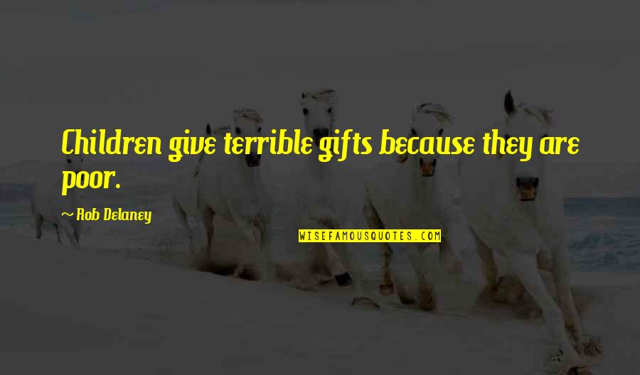 Trinquier Modern Quotes By Rob Delaney: Children give terrible gifts because they are poor.