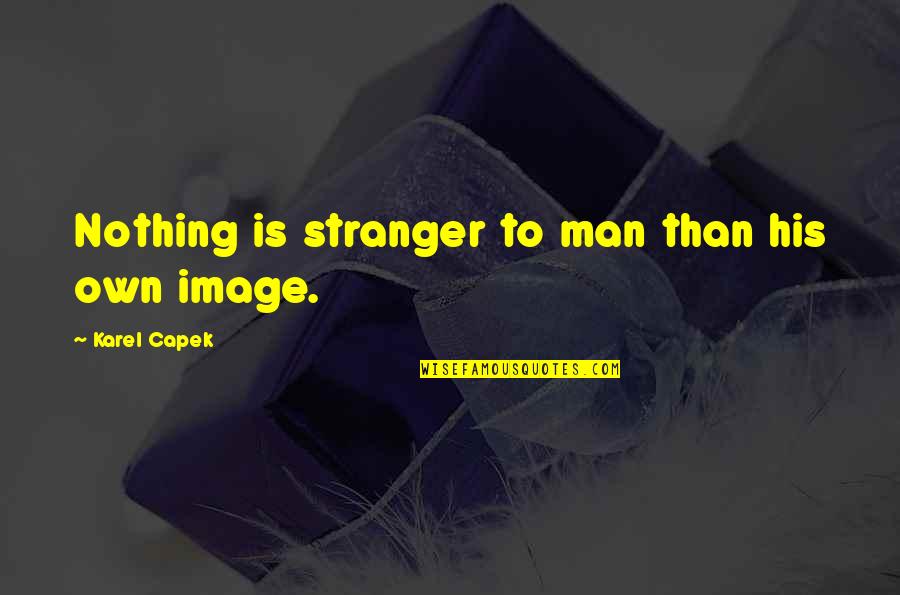 Trinquier Monaco Quotes By Karel Capek: Nothing is stranger to man than his own Trinquier Monaco Quotes By Karel Capek: Nothing is stranger to man than his own