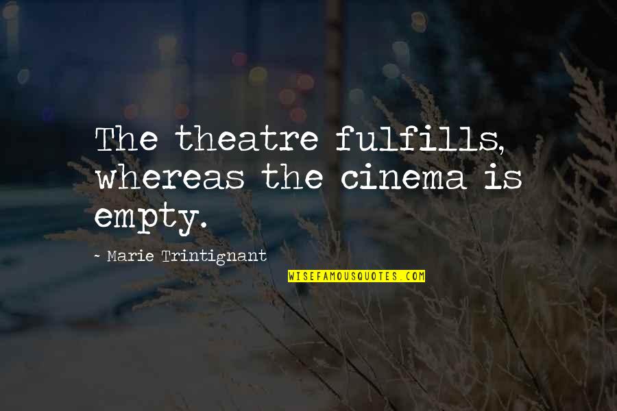 Trintignant Quotes By Marie Trintignant: The theatre fulfills, whereas the cinema is empty.