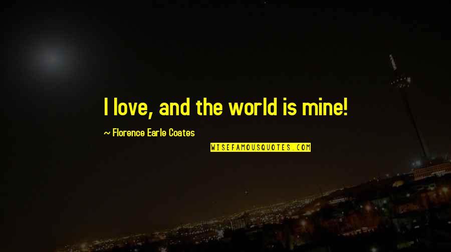 Trio Best Friend Quotes By Florence Earle Coates: I love, and the world is mine!