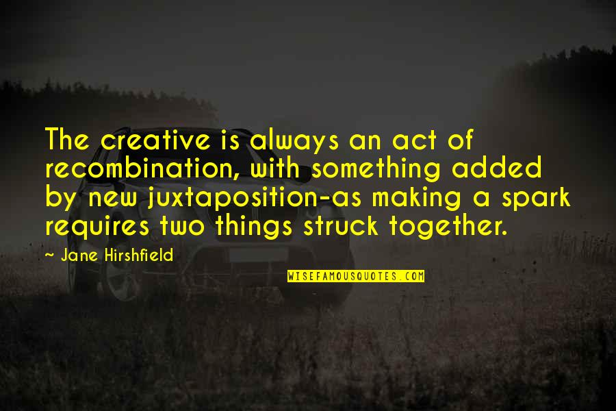 Trio Besties Quotes By Jane Hirshfield: The creative is always an act of recombination,