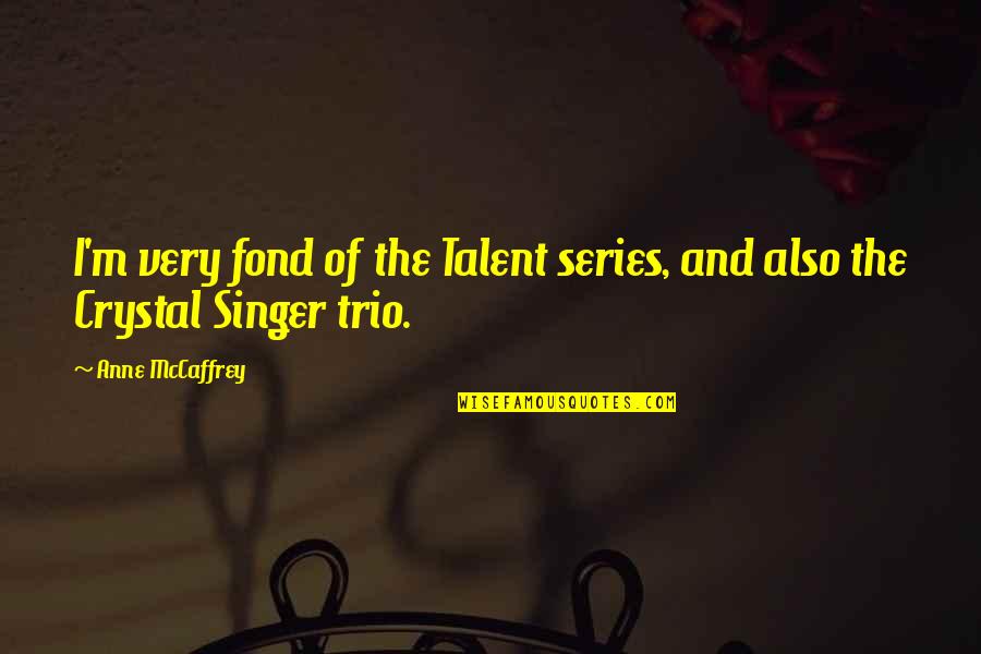Trio Quotes By Anne McCaffrey: I'm very fond of the Talent series, and